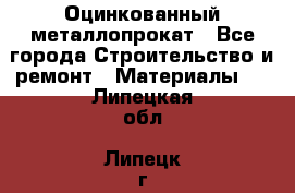 Оцинкованный металлопрокат - Все города Строительство и ремонт » Материалы   . Липецкая обл.,Липецк г.